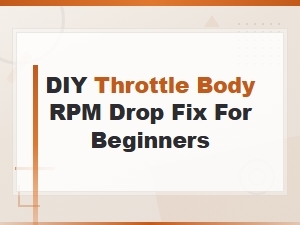 Diy Throttle Body Rpm Drop Fix for Beginners