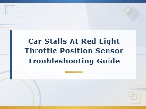 Car Stalls at Red Light? Throttle Position Sensor Troubleshooting Guide