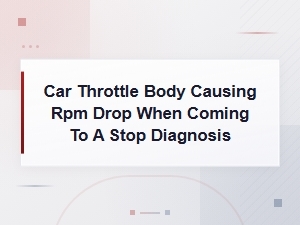 Throttle Body Causing Rpm Drop When Stopping Diagnosis and Fixes