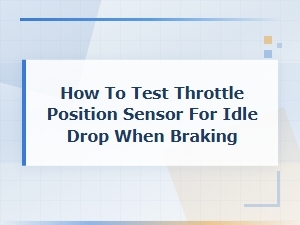 How to Test Throttle Position Sensor for Idle Drop When Braking