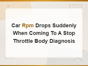 Why Your Car Rpm Drops Suddenly When Stopping: Throttle Body and Idle Air Control Valve Diagnosis