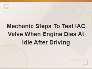 How to Test an Iac Valve When Engine Dies at Idle After Driving