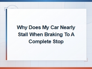 Why Does My Car Nearly Stall When Braking to a Complete Stop?