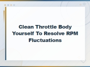 How to Clean Your Throttle Body Yourself to Fix Rpm Fluctuations