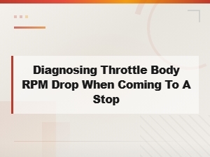 Diagnosing Throttle Body Rpm Drop When Coming to a Stop