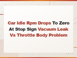 Car Idle Rpm Drops to Zero at Stop Sign: Vacuum Leak vs Throttle Body Fix
