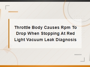 Throttle Body Causes Rpm to Drop When Stopping at Red Light Vacuum Leak Diagnosis